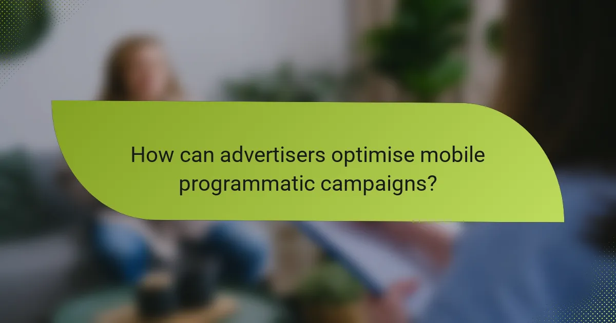 How can advertisers optimise mobile programmatic campaigns?