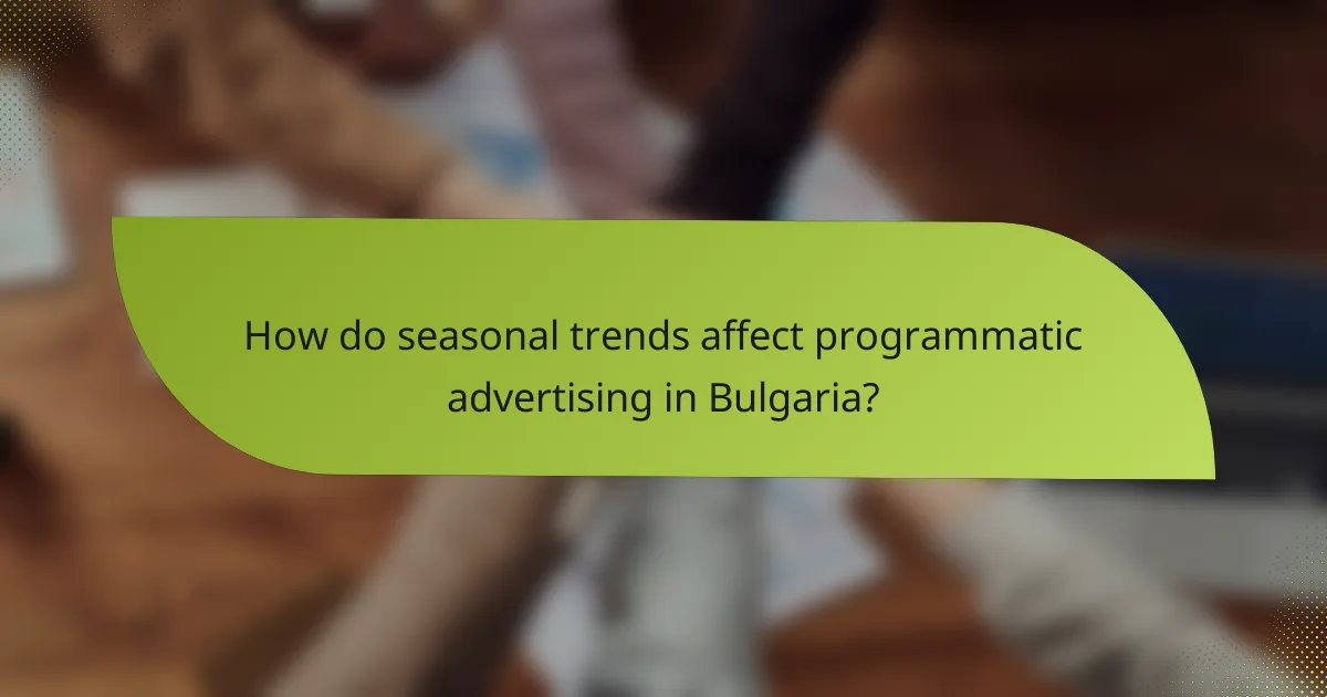 How do seasonal trends affect programmatic advertising in Bulgaria?