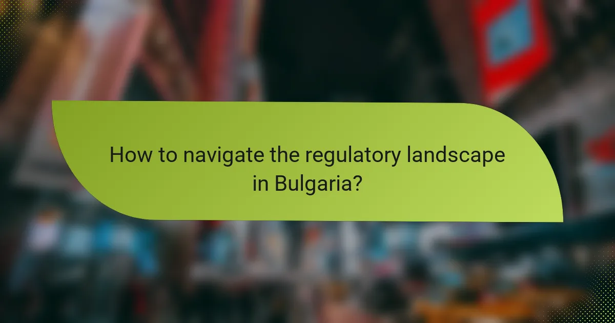 How to navigate the regulatory landscape in Bulgaria?