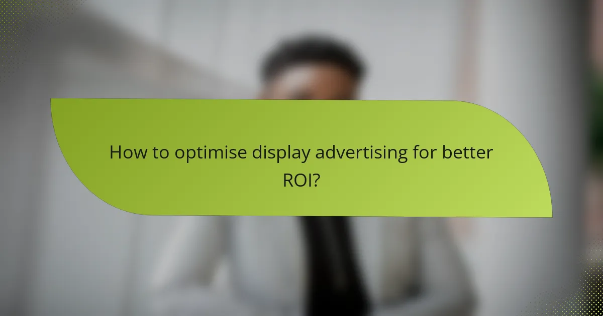 How to optimise display advertising for better ROI?