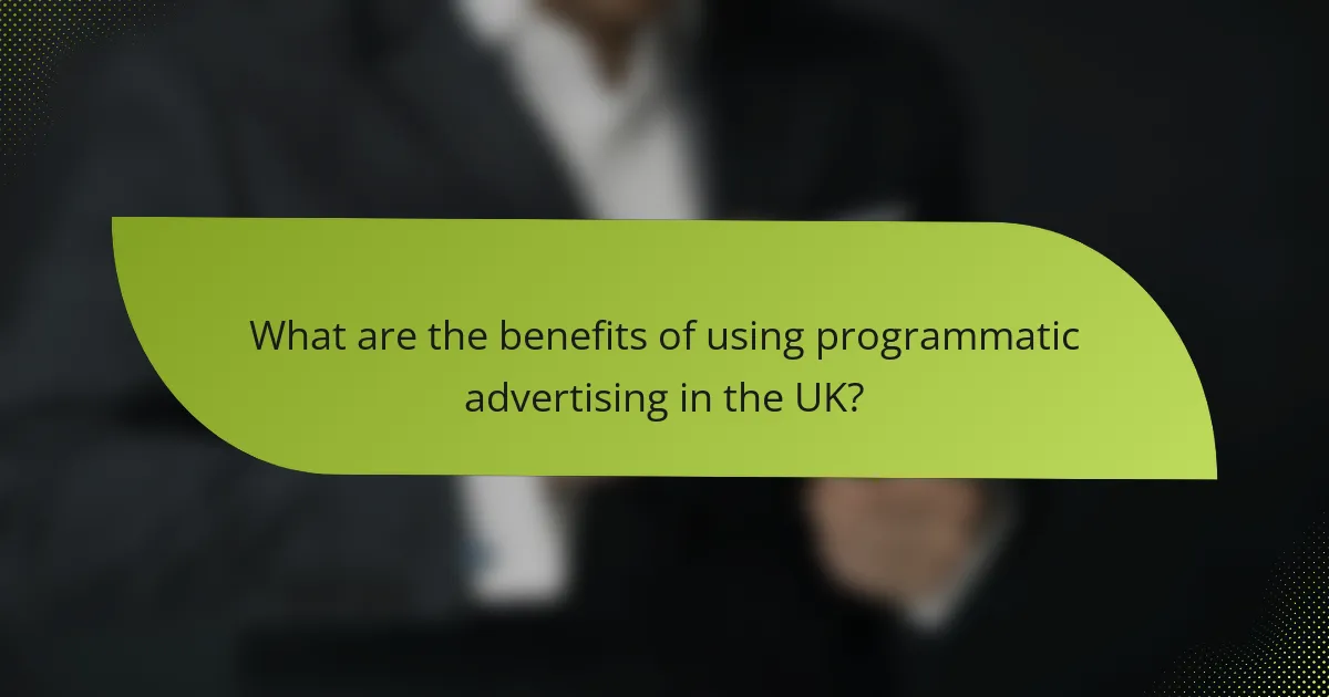 What are the benefits of using programmatic advertising in the UK?