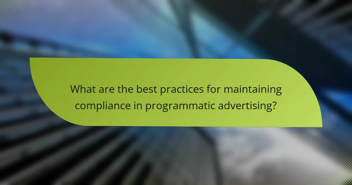 What are the best practices for maintaining compliance in programmatic advertising?