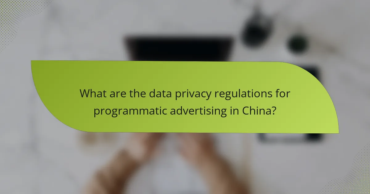 What are the data privacy regulations for programmatic advertising in China?