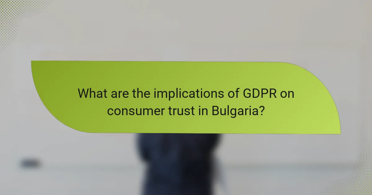 What are the implications of GDPR on consumer trust in Bulgaria?