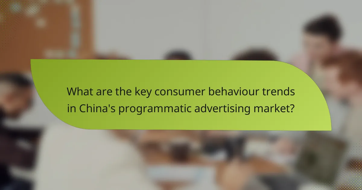 What are the key consumer behaviour trends in China's programmatic advertising market?