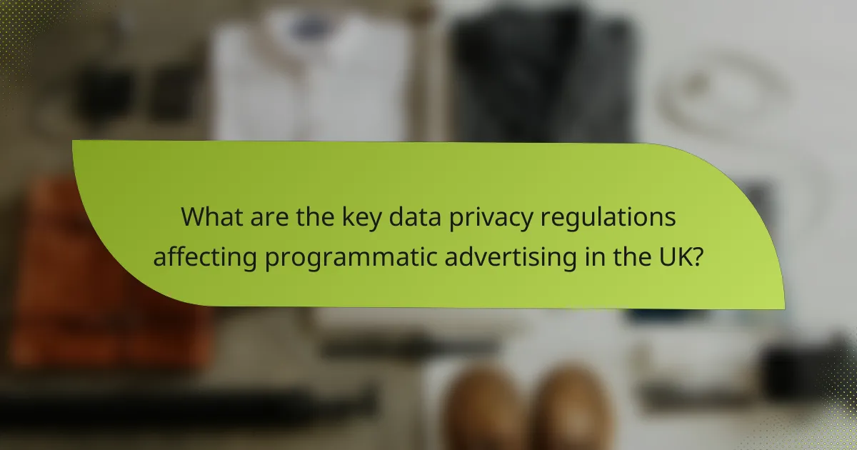 What are the key data privacy regulations affecting programmatic advertising in the UK?