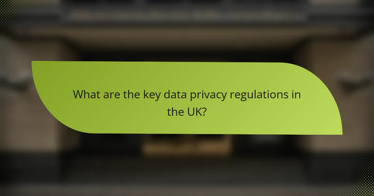What are the key data privacy regulations in the UK?