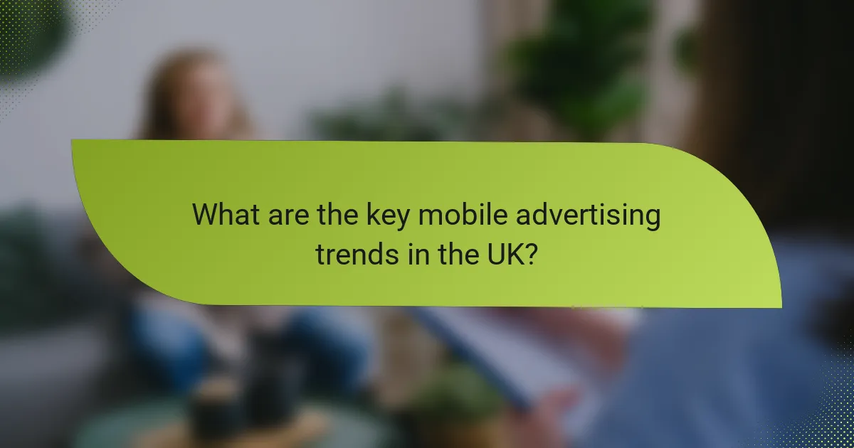 What are the key mobile advertising trends in the UK?