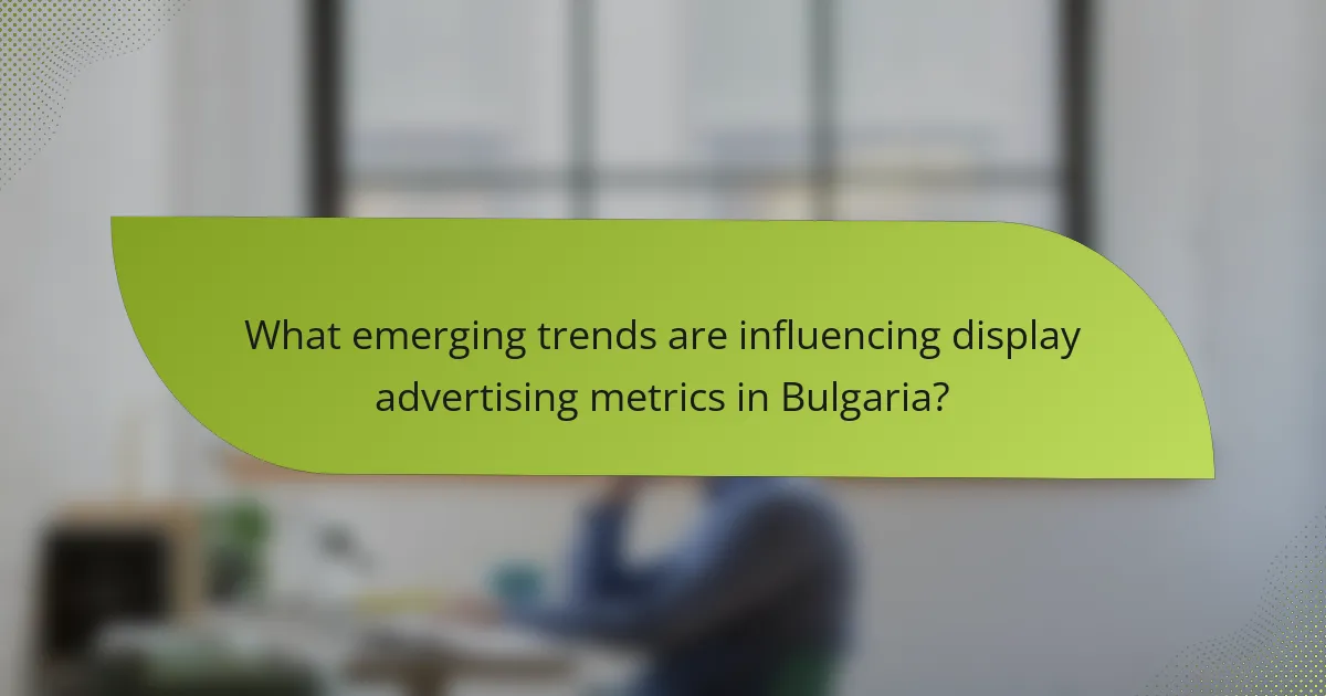What emerging trends are influencing display advertising metrics in Bulgaria?