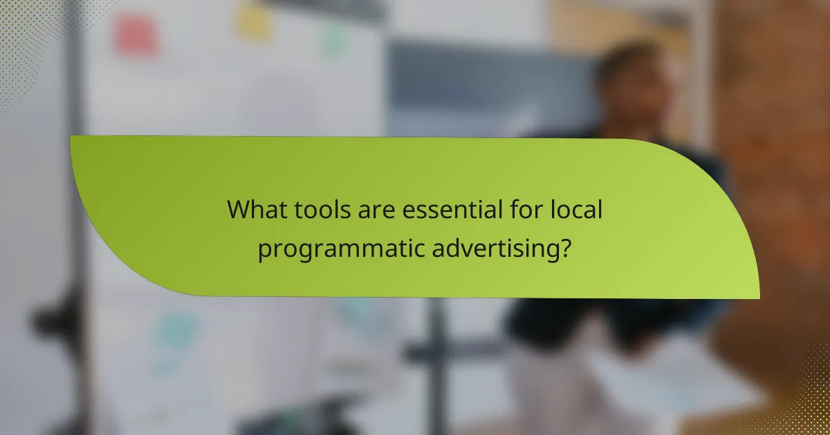 What tools are essential for local programmatic advertising?